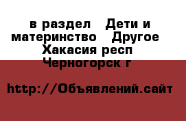  в раздел : Дети и материнство » Другое . Хакасия респ.,Черногорск г.